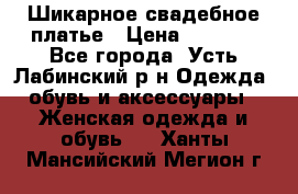 Шикарное свадебное платье › Цена ­ 7 000 - Все города, Усть-Лабинский р-н Одежда, обувь и аксессуары » Женская одежда и обувь   . Ханты-Мансийский,Мегион г.